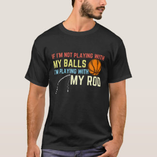 Playing With My Balls Playing With My Rod Fishing T-Shirt