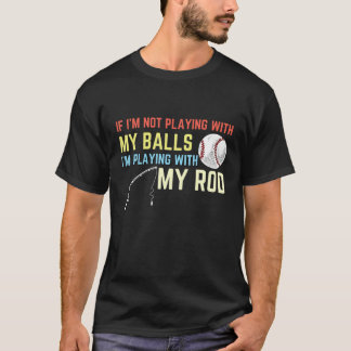 Playing With My Balls Playing With My Rod Fishing T-Shirt