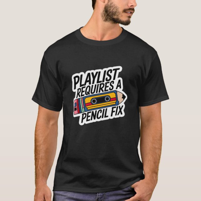 Playlist Requires A Pencil Fix T-Shirt (Front)
