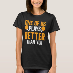Plays Better Than You Ping Pong Funny Table Tennis T-Shirt