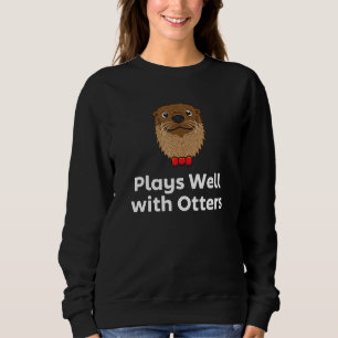 Plays Well with Otters Sarcastic Otter  Sarcasm Sweatshirt