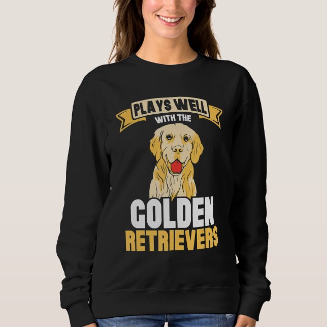 Plays well with the Golden retrievers Sweatshirt (Front)