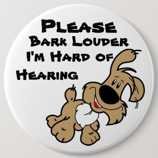 Please Bark Louder I'm Hard of Hearing 6 Cm Round Badge