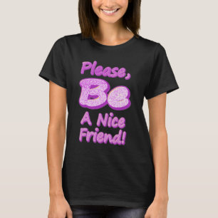 "Please Be A Nice Friend!" Cute Design. Buy Now T-Shirt