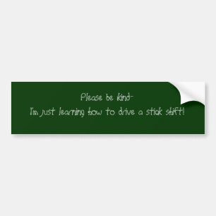 Please be kind- I'm just learning how to drive ... Bumper Sticker