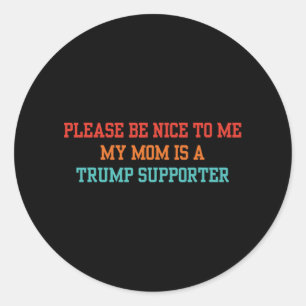 Please Be Nice To Me My Mum Is A Trump Supporter 2 Classic Round Sticker