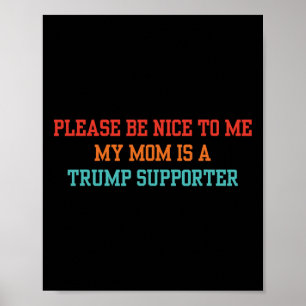 Please Be Nice To Me My Mum Is A Trump Supporter Poster
