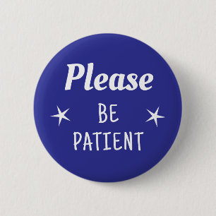 Please Be Patient 6 Cm Round Badge