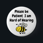 Please Be Patient I Am Hard of Hearing 6 Cm Round Badge<br><div class="desc">Cute design for the deaf and hearing impaired that gets the message across.</div>
