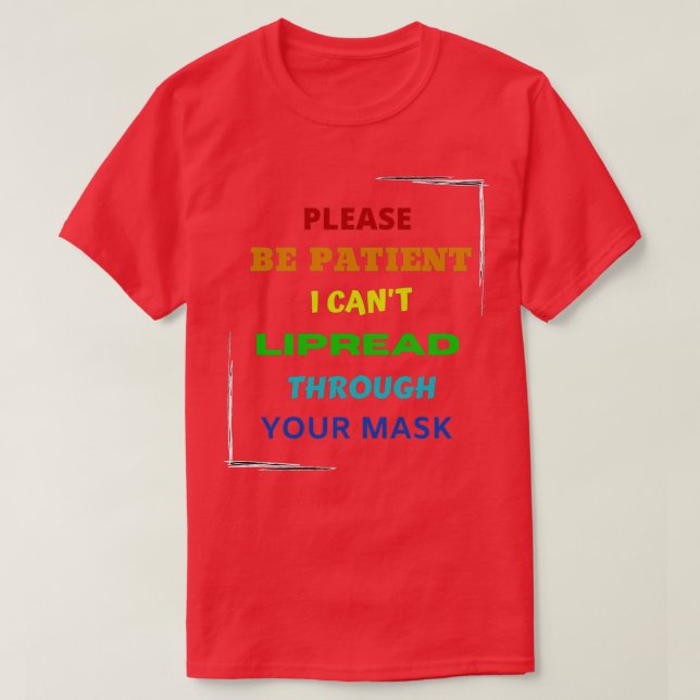 Please be patient i canx27t lipread through your m T-Shirt (Design Front)