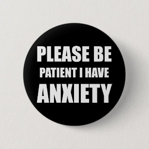 Please be patient, I have anxiety badge