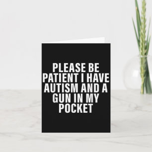 Please Be Patient I Have Autism And A Gun In My Po Card