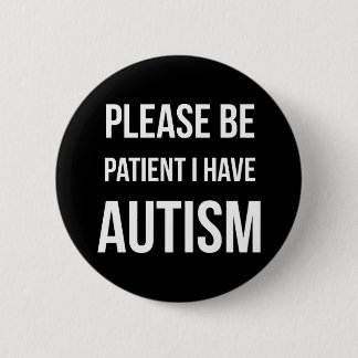 Please be patient, I have Autism Badge Pin Button
