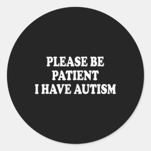 Please Be Patient I Have Autism Classic Round Sticker
