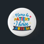 Please Be Patient I Have Autism Custom Matching 3 Cm Round Badge<br><div class="desc">Form your Autism Awareness team with this bold,  bright,  and fun design for your annual campaigns with friends,  family,  and coworkers. 

Add your team name by clicking the "Personalise" button above. The design is modern,  unique,  and colourful in trendy typography. Perfect for everyday or during Autism Awareness month campaigns</div>