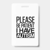 PLEASE BE PATIENT I HAVE AUTISM