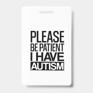 PLEASE BE PATIENT I HAVE AUTISM ID BADGE