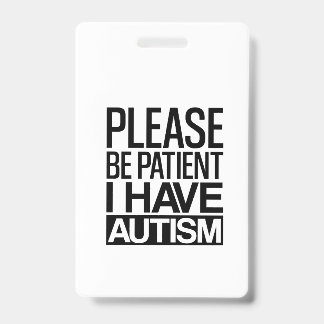 PLEASE BE PATIENT I HAVE AUTISM ID BADGE