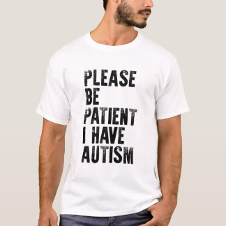 please be patient i have autism  T-Shirt