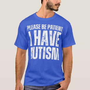 Please Be Patient I Have Autism T-Shirt