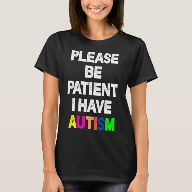 Please Be Patient I Have Autism         T-Shirt (Front)