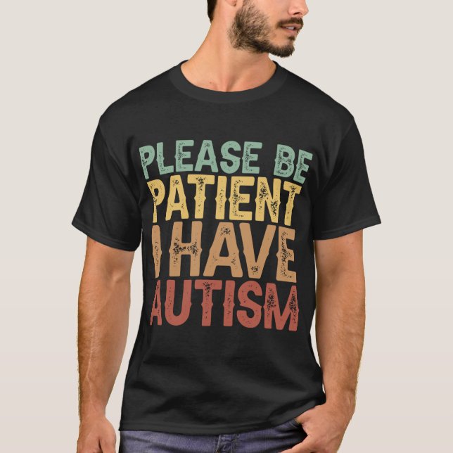 please be patient i have autism T-Shirt (Front)