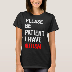 Please Be Patient I Have Autism  T-Shirt