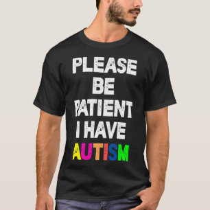 Please Be Patient I Have Autism         T-Shirt