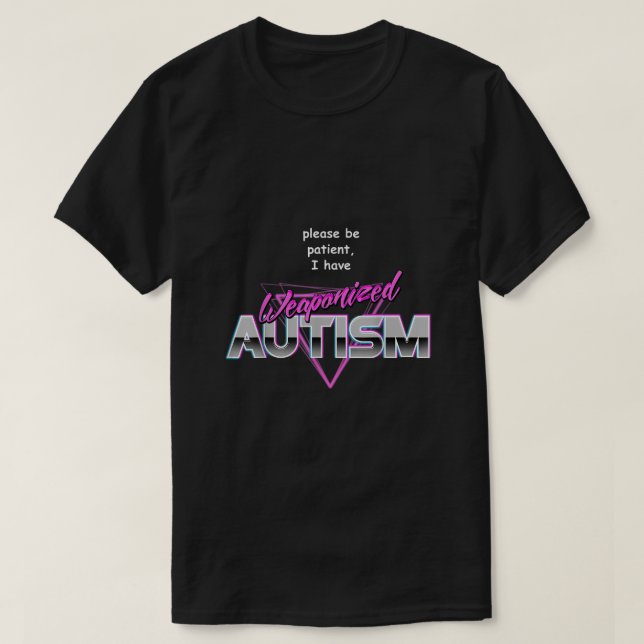Please Be Patient I Have Weaponised Autism  Meme  T-Shirt (Design Front)