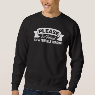 Please Be Patient I'm A Terrible Person 10 Sweatshirt