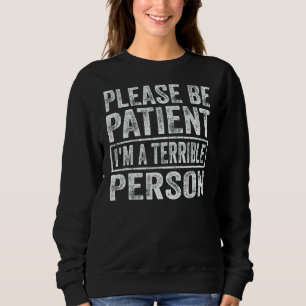 Please Be Patient I'm A Terrible Person 15 Sweatshirt