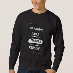 Please Be Patient I'm A Terrible Person 30 Sweatshirt