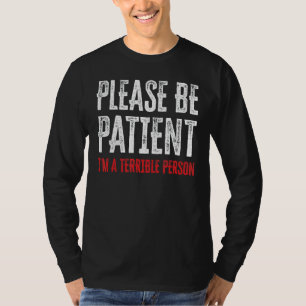 Please Be Patient I'm A Terrible Person 55 T-Shirt
