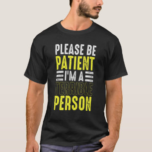 Please Be Patient I'm A Terrible Person Apparel 7 T-Shirt