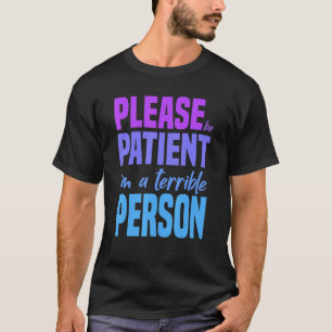 Please Be Patient I'm A Terrible Person Apparel Fu T-Shirt