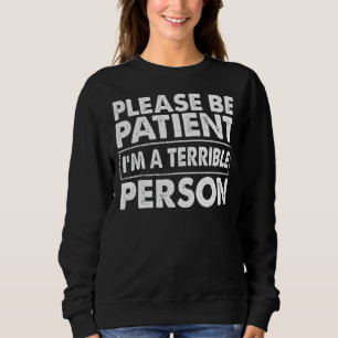 Please Be Patient I'm A Terrible Person Apparel Qu Sweatshirt
