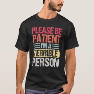Please Be Patient I'm A Terrible Person Apparel T-Shirt