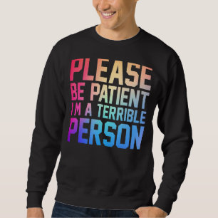 Please Be Patient I'm A Terrible Person Apparel Vi Sweatshirt