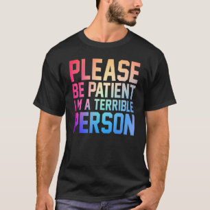 Please Be Patient I'm A Terrible Person Apparel Vi T-Shirt