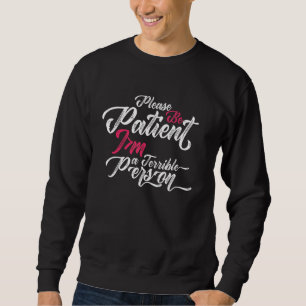 Please Be Patient I'm A Terrible Person Quote Desi Sweatshirt