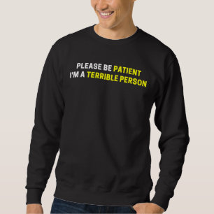 Please Be Patient I'm A Terrible Person Quote For Sweatshirt