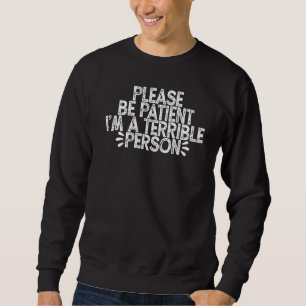 Please Be Patient I'm A Terrible Person Sweatshirt