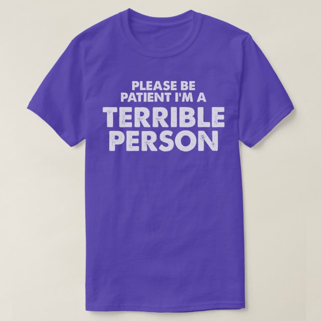 Please Be Patient Im a Terrible Person T-Shirt (Design Front)