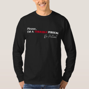 Please Be Patient I'm A Terrible Person T-Shirt
