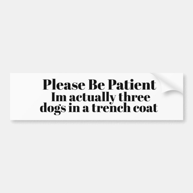 Please Be Patient: Im actually three dogs  Bumper Sticker (Front)
