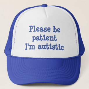 Please Be Patient I'm Autistic (100% Customisable) Trucker Hat