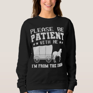 Please Be Patient I'm From The 1900s Men Women Fun Sweatshirt