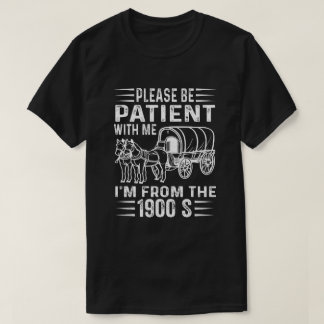Please Be Patient I'm From the 1900s T Shirt