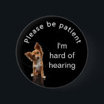 Please be patient: im hard of hearing badge<br><div class="desc">Attract their attention with this cute dog.  Get your message out that you are hard of hearing.</div>