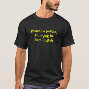 Please Be Patient, I'm Trying To Learn English T-Shirt